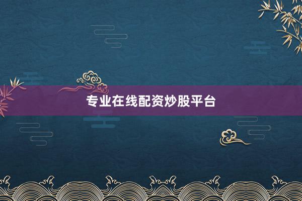 专业在线配资炒股平台